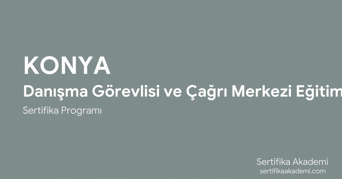 Konya Danışma Görevlisi ve Çağrı Merkezi Eğitimi