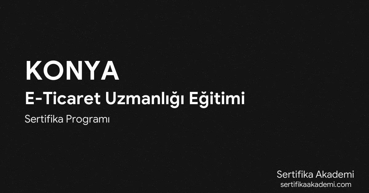 Konya E-Ticaret Uzmanlığı Eğitimi