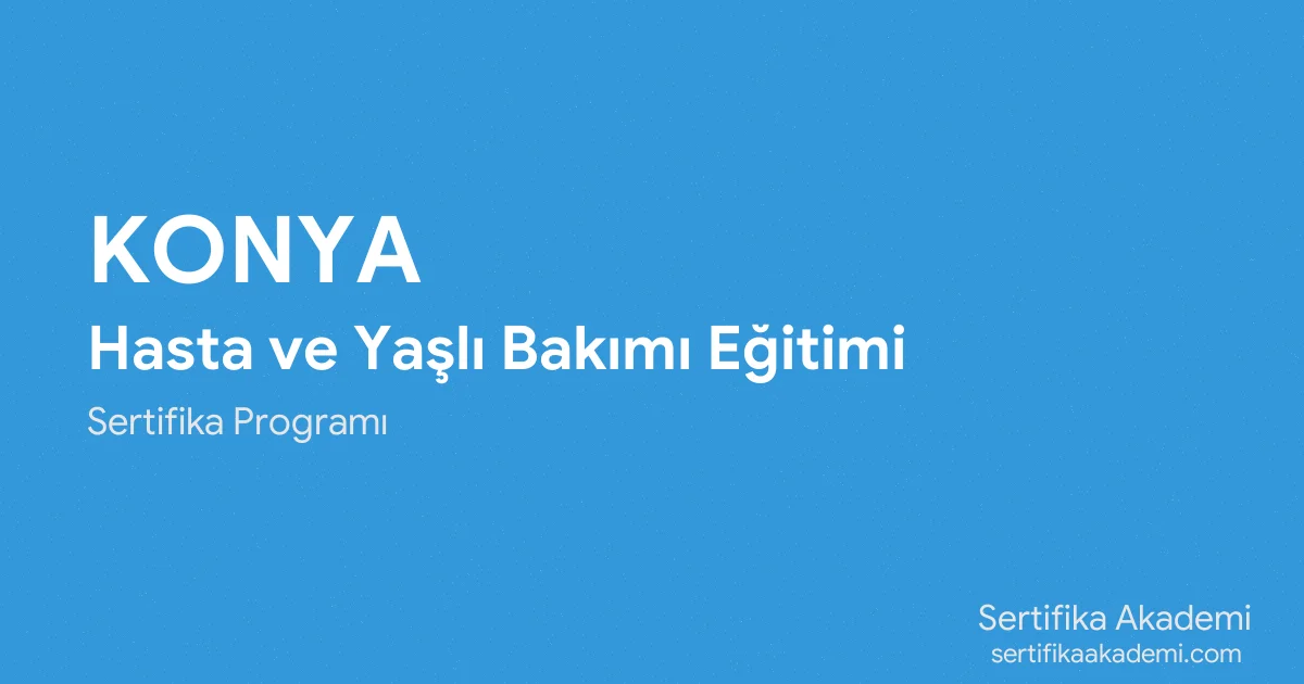 Konya Hasta ve Yaşlı Bakımı Eğitimi