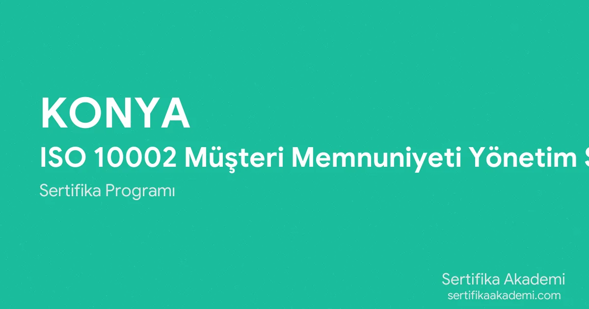 Konya ISO 10002 Müşteri Memnuniyeti Yönetim Sistemi Eğitimi