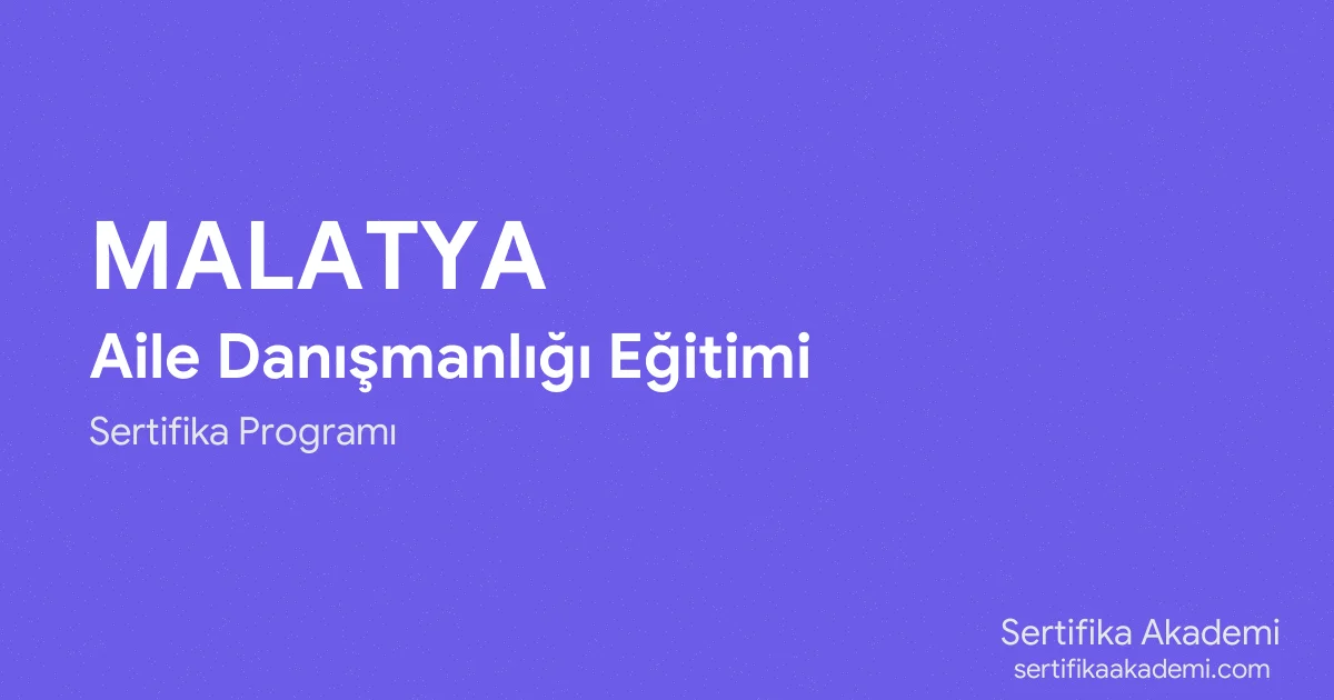 Malatya Aile Danışmanlığı Eğitimi