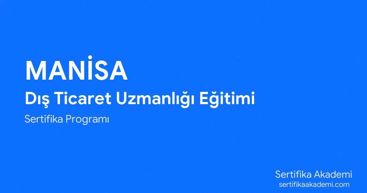 Manisa Dış Ticaret Uzmanlığı Eğitimi
