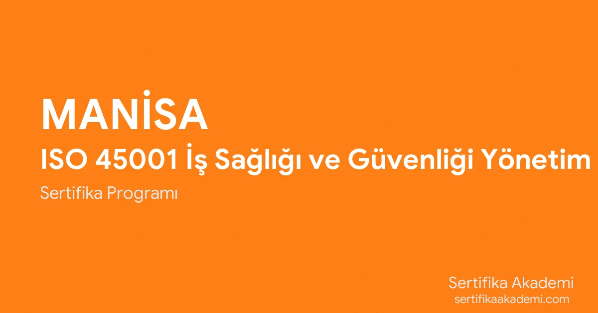 Manisa ISO 45001 İş Sağlığı ve Güvenliği Yönetim Sistemi Eğitimi