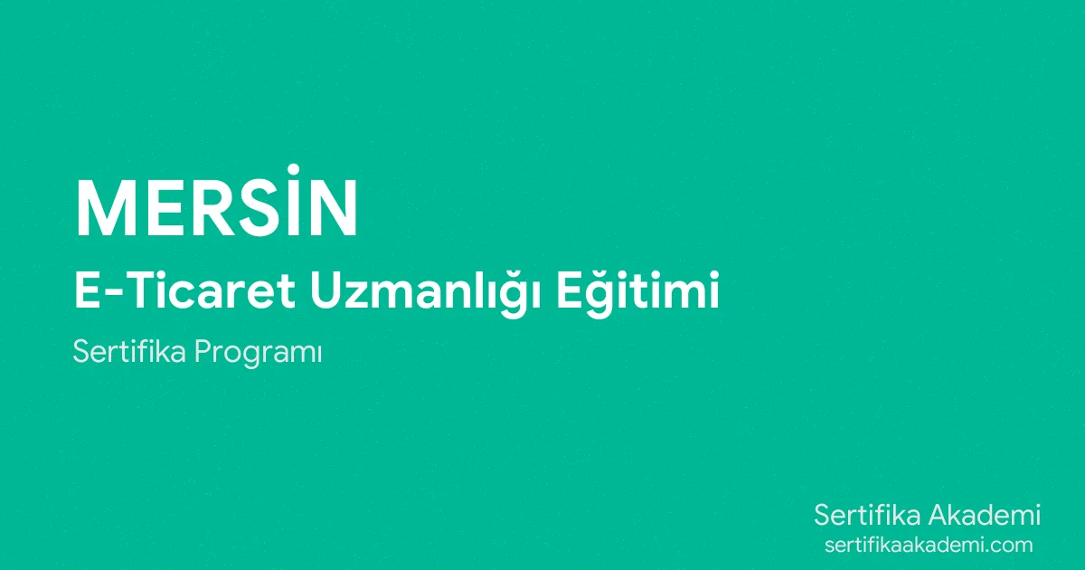 Mersin E-Ticaret Uzmanlığı Eğitimi