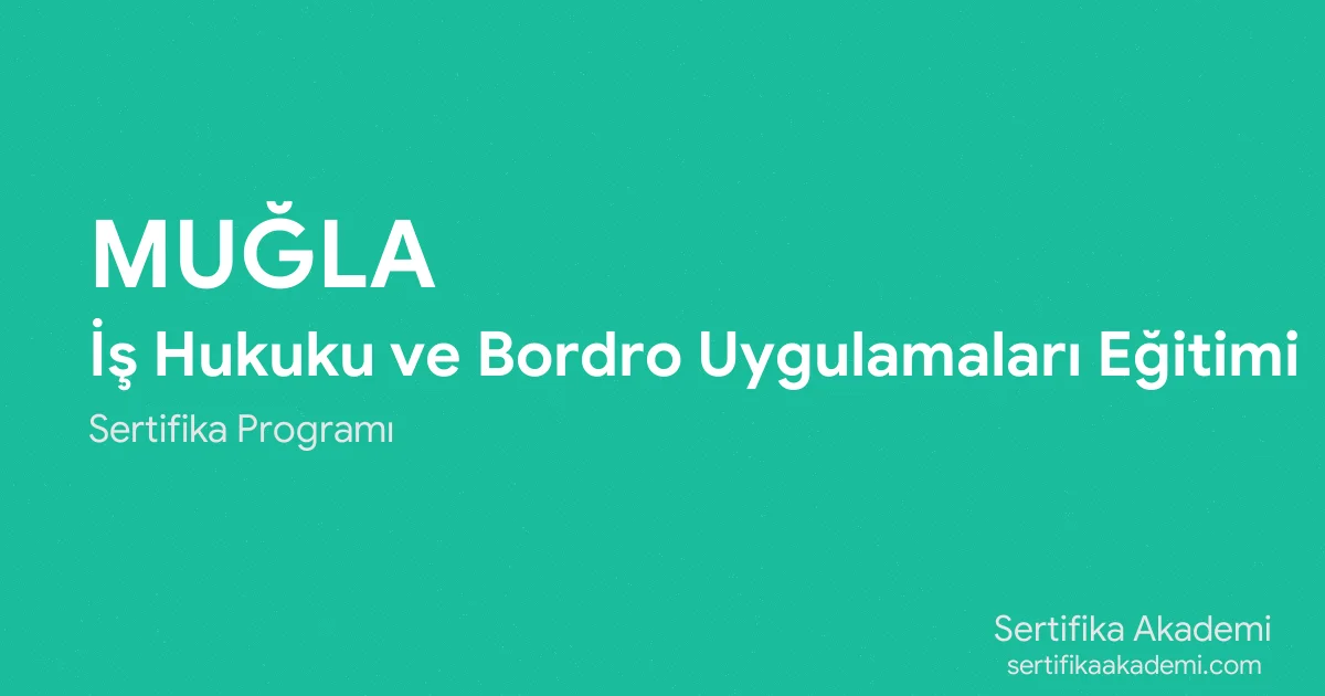 Muğla İş Hukuku ve Bordro Uygulamaları Eğitimi