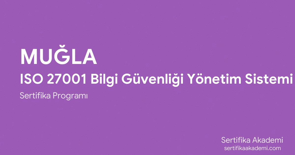 Muğla ISO 27001 Bilgi Güvenliği Yönetim Sistemi Eğitimi