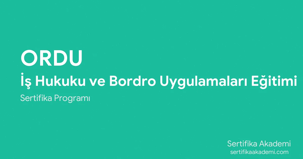 Ordu İş Hukuku ve Bordro Uygulamaları Eğitimi