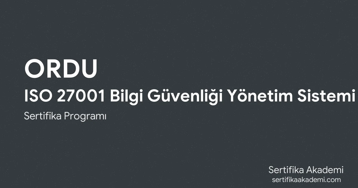 Ordu ISO 27001 Bilgi Güvenliği Yönetim Sistemi Eğitimi