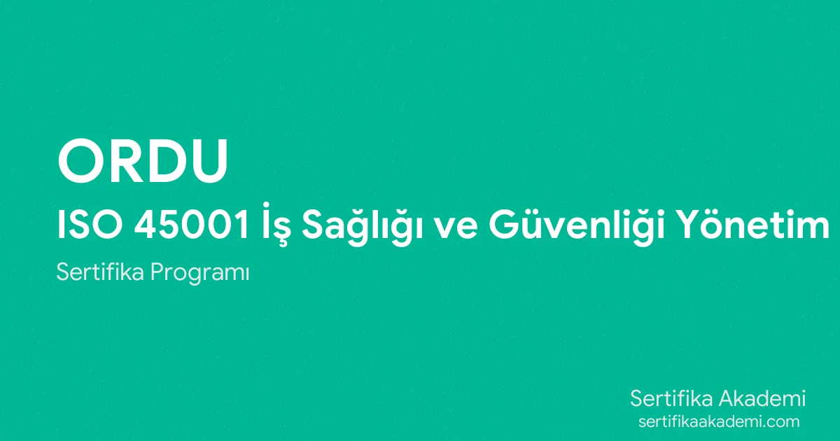 Ordu ISO 45001 İş Sağlığı ve Güvenliği Yönetim Sistemi Eğitimi