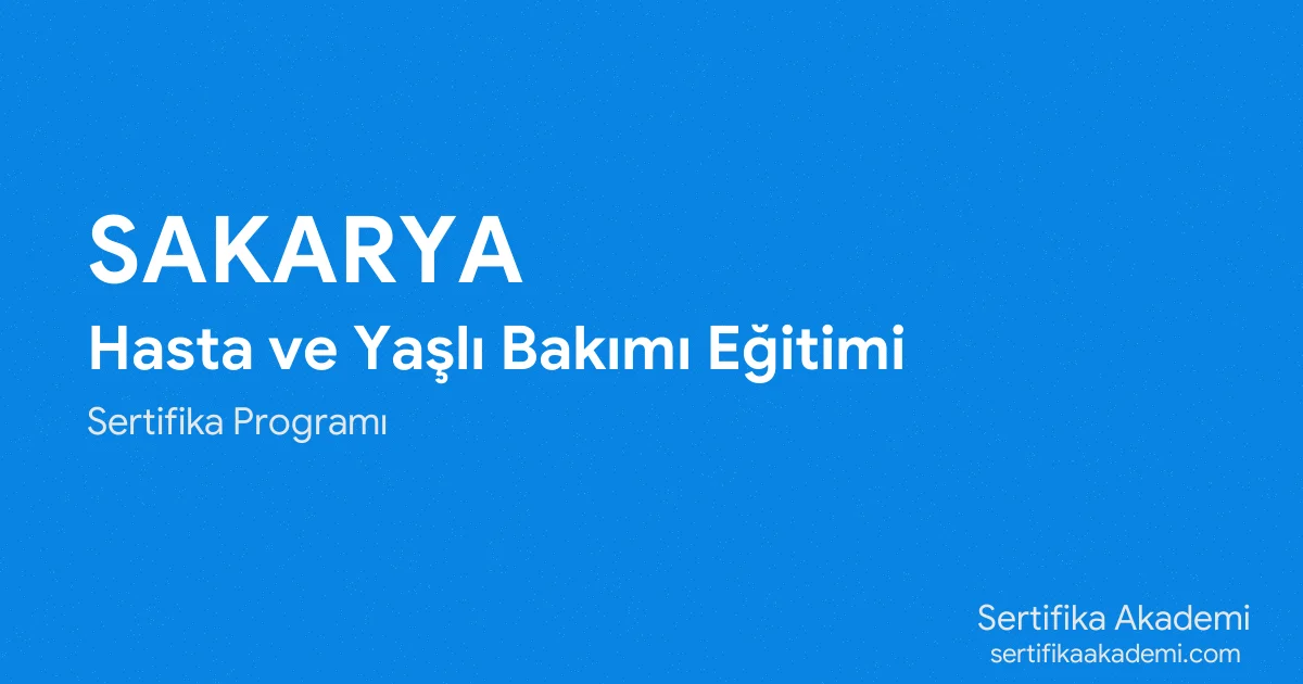 Sakarya Hasta ve Yaşlı Bakımı Eğitimi