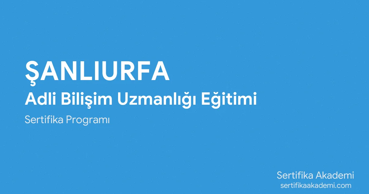Şanlıurfa Adli Bilişim Uzmanlığı Eğitimi