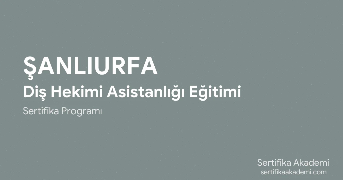 Şanlıurfa Diş Hekimi Asistanlığı Eğitimi