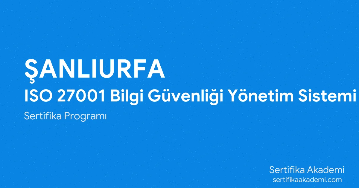 Şanlıurfa ISO 27001 Bilgi Güvenliği Yönetim Sistemi Eğitimi