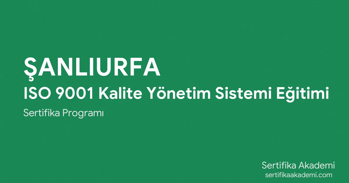 Şanlıurfa ISO 9001 Kalite Yönetim Sistemi Eğitimi