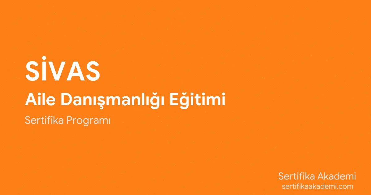 Sivas Aile Danışmanlığı Eğitimi
