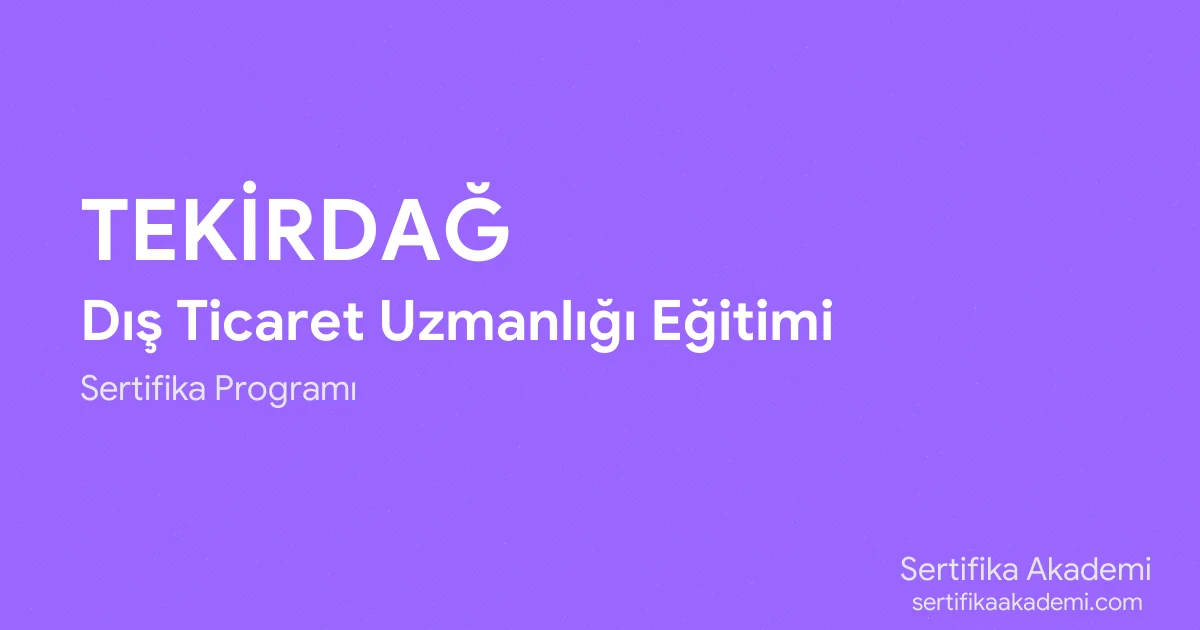 Tekirdağ Dış Ticaret Uzmanlığı Eğitimi