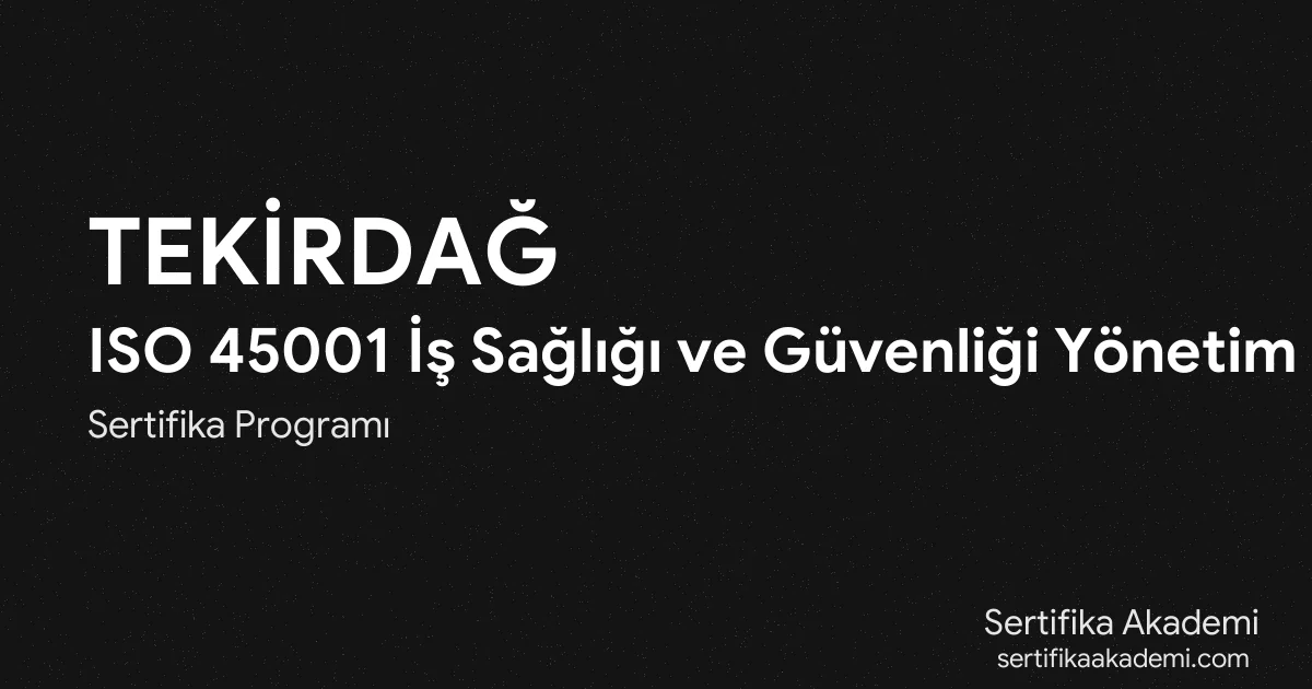 Tekirdağ ISO 45001 İş Sağlığı ve Güvenliği Yönetim Sistemi Eğitimi