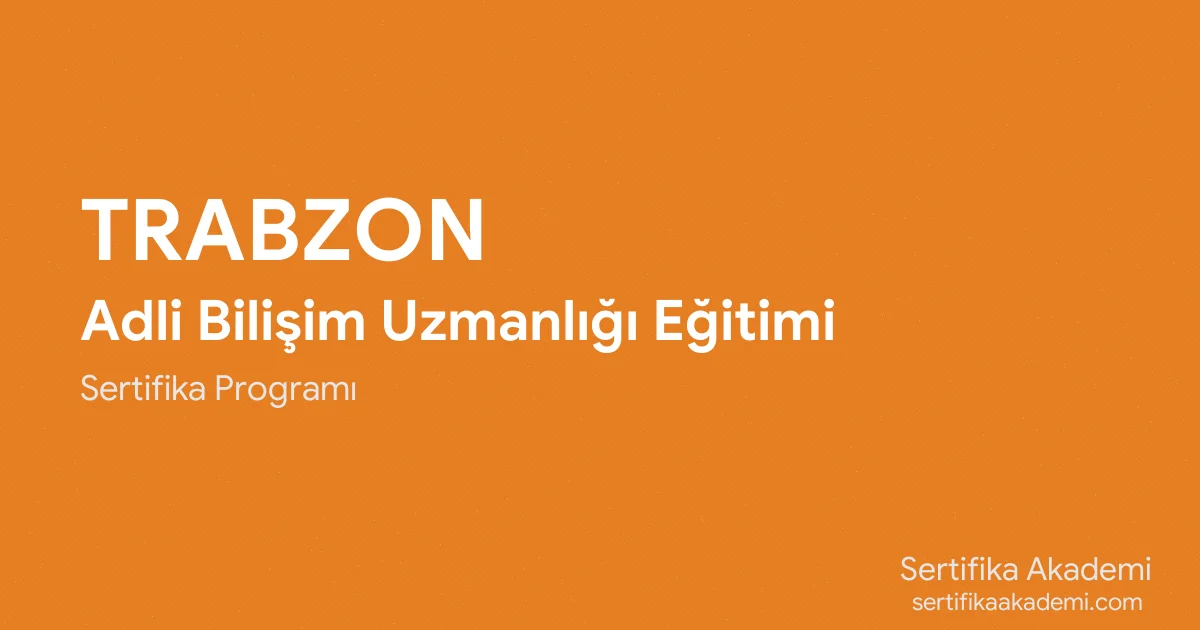 Trabzon Adli Bilişim Uzmanlığı Eğitimi
