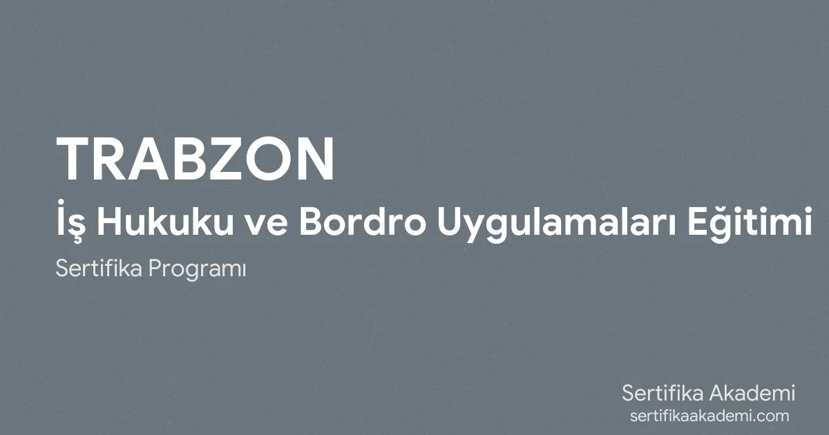 Trabzon İş Hukuku ve Bordro Uygulamaları Eğitimi