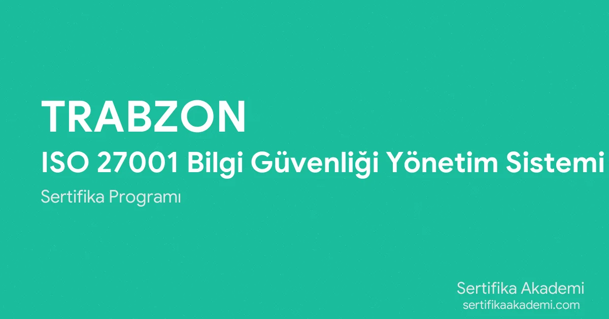 Trabzon ISO 27001 Bilgi Güvenliği Yönetim Sistemi Eğitimi
