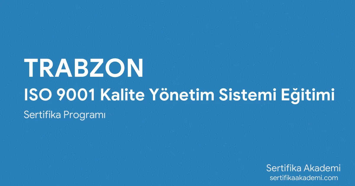 Trabzon ISO 9001 Kalite Yönetim Sistemi Eğitimi